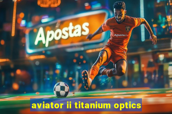 aviator ii titanium optics